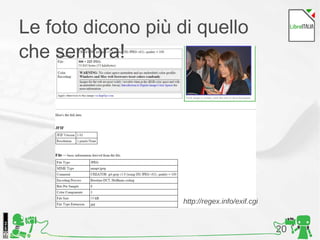 20Foto di Kristina Alexanderson, Flickr
http://regex.info/exif.cgi
Le foto dicono più di quello
che sembra!
 