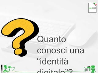 25Foto di Kristina Alexanderson, Flickr
Quanto
conosci una
“identità
 