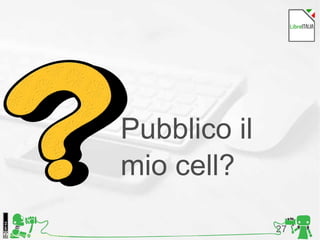 27Foto di Kristina Alexanderson, Flickr
Pubblico il
mio cell?
 