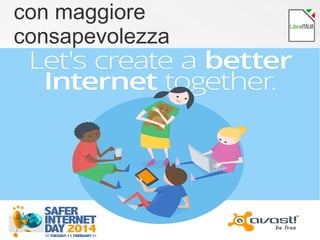 con maggiore
consapevolezza
 