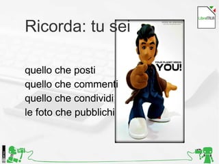 Ricorda: tu sei
quello che posti
quello che commenti
quello che condividi
le foto che pubblichi
 