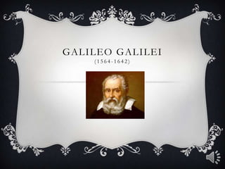 GALILEO GALILEI
    (1564-1642)
 