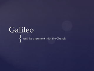 {
Galileo
And his argument with the Church
 