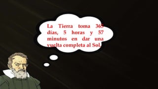 La Tierra toma 365
días, 5 horas y 57
minutos en dar una
vuelta completa al Sol.
 