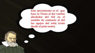 Este movimiento es el que
hace la Tierra al dar vueltas
alrededor del Sol en el
sentido de contrario al del
las agujas del reloj (visto
desde el polo norte).
 