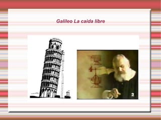 Galileo La caida libre 
 