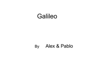 Galileo
By Alex & Pablo
 
