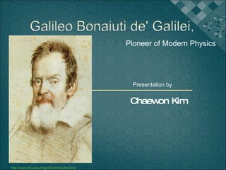 Chaewon Kim Presentation by Pioneer of Modern Physics http://www.cbk.waw.pl/zgp/DiscorsiGalilei.html 