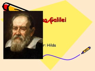 Galileo Galilei Por: Hilda 