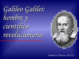 Galileo Galilei: hombre y científico revolucionario. Guillermo Ollarves. IDE-513. 