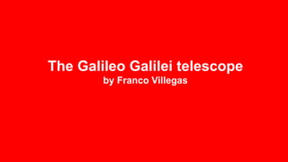 The Galileo Galilei telescope
by Franco Villegas
 