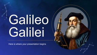 Galileo
Galilei
Here is where your presentation begins
 