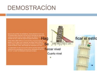 DEMOSTRACÍON

Ejerció como profesor de matemáticas, donde demostró el error que
Aristóteles había cometido al afirmar que la velocidad de caída de los
cuerpos era proporcional a su peso, dejando caer desde la Torre
inclinada de esta ciudad dos objetos de pesos diferentes.



Haga clic para modificar el estilo

Galileo Galilei (1564-1642) en la torre de Pisa, arrojó dos objetos, uno
pesado y el otro ligero, para comprobar que ambos caían al suelo al
mismo tiempo. Realizó dicho experimento en 1644 en la famosa torre
Asinelli de Bolonia, Italia, describiendo sus resultados en su obra.



Segundo nivel

Su experimento en esta torre de 97,6 metros de altura logró medir la
aceleración de la gravedad de forma directa, obteniendo un valor de
9,6 m/s², un valor increíblemente bueno para su época



Tercer nivel


Cuarto nivel


 