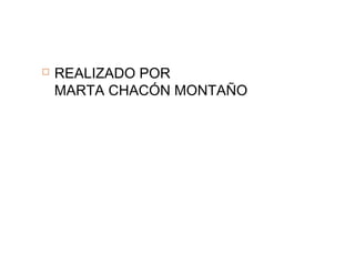 

REALIZADO POR
MARTA CHACÓN MONTAÑO

 