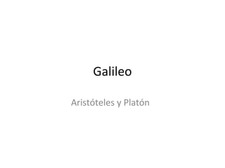 Galileo

Aristóteles y Platón
 
