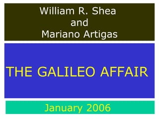 William R. Shea
and
Mariano Artigas
THE GALILEO AFFAIR
January 2006
 