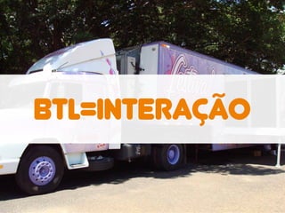 BTL=INTERAÇÃO
 