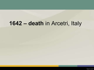 1642 – death in Arcetri, Italy
 