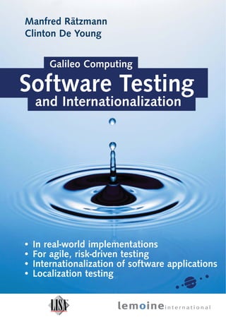 • In real-world implementations
• For agile, risk-driven testing
• Internationalization of software applications
• Localization testing
Manfred Rätzmann
Clinton De Young
Galileo Computing
Software Testing
and Internationalization
 