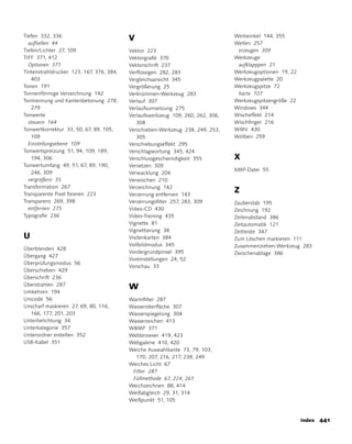 Tiefen 332, 336
                                          V                                      Weitwinkel 144, 355
  aufhellen 44                                                                   Wellen 257
Tiefen/Lichter 27, 109                    Vektor 223                              erzeugen 309
TIFF 371, 412                             Vektorgrafik 370                       Werkzeuge
  Optionen 371                            Vektorschrift 237                       aufklapppen 21
Tintenstrahldrucker 123, 167, 376, 384,   Verflüssigen 282, 283                  Werkzeugoptionen 19, 22
   403                                    Vergleichsansicht 345                  Werkzeugpalette 20
Tonen 191                                 Vergrößerung 25                        Werkzeugspitze 72
Tonnenförmige Verzeichnung 142            Verkrümmen-Werkzeug 283                 harte 107
Tontrennung und Kantenbetonung 278,       Verlauf 307                            Werkzeugspitzengröße 22
   279                                    Verlaufsumsetzung 275                  Windows 344
Tonwerte                                  Verlaufswerkzeug 109, 260, 262, 306,   Wischeffekt 214
  steuern 164                                 308                                Wischfinger 216
Tonwertkorrektur 33, 50, 67, 89, 105,     Verschieben-Werkzeug 238, 249, 253,    WMV 430
   109                                        305                                Wölben 259
  Einstellungsebene 109                   Verschiebungseffekt 295
Tonwertspreizung 51, 94, 109, 189,        Verschlagwortung 345, 424
   194, 306                               Verschlussgeschwindigkeit 355          X
Tonwertumfang 49, 51, 67, 89, 190,        Versetzen 309
                                                                                 XMP-Datei 55
   246, 309                               Verwacklung 204
  vergrößern 35                           Verwischen 210
Transformation 267                        Verzeichnung 142
Transparente Pixel fixieren 223           Verzerrung entfernen 143
                                                                                 Z
Transparenz 269, 398                      Verzerrungsfilter 257, 283, 309        Zauberstab 195
  entfernen 275                           Video-CD 430                           Zeichnung 192
Typografie 236                            Video-Training 435                     Zeilenabstand 386
                                          Vignette 81                            Zeitautomatik 121
                                          Vignettierung 38                       Zeitleiste 347
U                                         Visitenkarten 384                      Zum Löschen markieren 111
                                          Vollbildmodus 345                      Zusammenziehen-Werkzeug 283
Überblenden 428
                                          Vordergrundpinsel 395                  Zwischenablage 386
Übergang 427
                                          Voreinstellungen 24, 52
Überprüfungsmodus 56
                                          Vorschau 33
Überschieben 429
Überschrift 236
Überstrahlen 287
                                          W
Umkehren 194
Unicode 56                                Warmfilter 287
Unscharf maskieren 27, 69, 80, 116,       Wasseroberfläche 307
  166, 177, 201, 203                      Wasserspiegelung 304
Unterbelichtung 34                        Wasserzeichen 413
Unterkategorie 357                        WBMP 371
Unterordner erstellen 352                 Webbrowser 419, 423
USB-Kabel 351                             Webgalerie 410, 420
                                          Weiche auswahlkante 73, 79, 103,
                                            170, 207, 216, 217, 238, 249
                                          Weiches Licht 67
                                           Filter 287
                                           Füllmethode 67, 224, 261
                                          Weichzeichnen 88, 414
                                          Weißabgleich 29, 31, 314
                                          Weißpunkt 51, 105


                                                                                                           Index   1
 