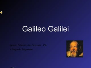 Galileo Galilei Ignacio Orlando y Ian Schmale  4ºA Y Segundo Fregonese 