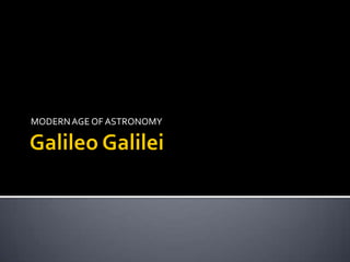 Galileo Galilei MODERN AGE OF ASTRONOMY 