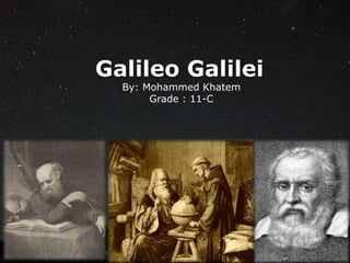 Galileo Galilei
By: Mohammed Khatem
Grade : 11-C
 