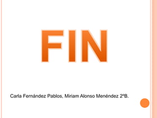 Carla Fernández Pablos, Miriam Alonso Menéndez 2ºB.
 