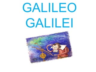 GALILEO 
GALILEI 
 