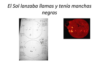 El Sol lanzaba llamas y tenía manchas
negras
 