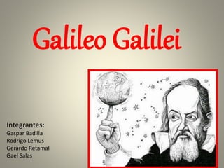 Galileo Galilei
Integrantes:
Gaspar Badilla
Rodrigo Lemus
Gerardo Retamal
Gael Salas
 