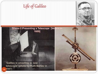 Life of Galileo
Scene-2:Presenting a Telescope [Venice in 1609]
‘Galileo is unveiling a new
telescope’ (photo by Ruth Berlau in
1947)19
 