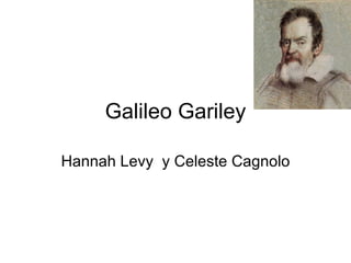 Galileo Gariley Hannah Levy  y Celeste Cagnolo 
