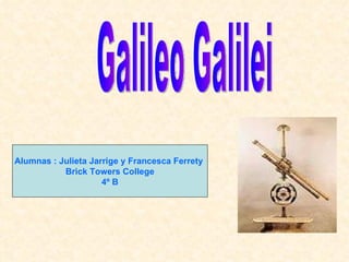 Galileo Galilei Alumnas : Julieta Jarrige y Francesca Ferrety  Brick Towers College 4º B 