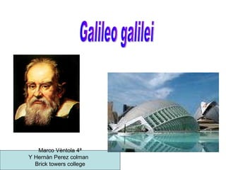 Galileo galilei Marco Vèntola 4ª Y Hernàn Perez colman  Brick towers college 