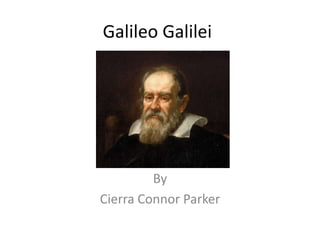 Galileo Galilei

By
Cierra Connor Parker

 