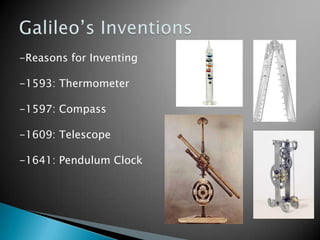 Galileo’s Inventions-Reasons for Inventing-1593: Thermometer-1597: Compass-1609: Telescope-1641: Pendulum Clock