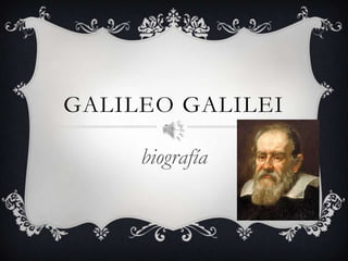 GALILEO GALILEI

     biografía
 