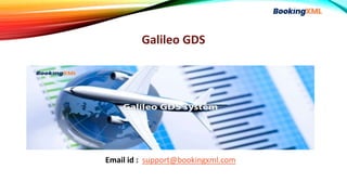 Galileo GDS
Email id : support@bookingxml.com
 