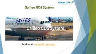 Galileo GDS System
Email us at : contact@trawex.com
 