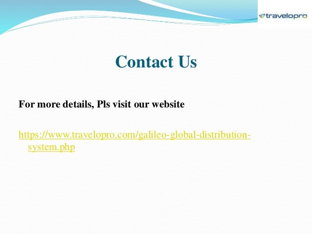 Contact Us
For more details, Pls visit our website
https://www.travelopro.com/galileo-global-distribution-
system.php
 