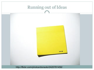 Running out of Ideas http://flickr.com/photos/donsolo/2420781456/ 