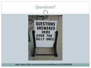 Questions? http://www.flickr.com/photos/travelinlibrarian/223839049/ 