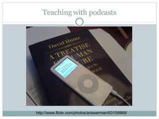 Teaching with podcasts http://www.flickr.com/photos/answerman/63159968/ 