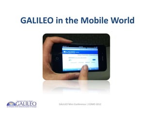 GALILEO in the Mobile World




         GALILEO Mini-Conference | COMO 2012
 