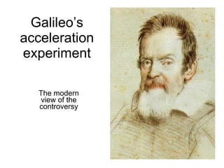 Galileo’s acceleration experiment The modern view of the controversy 