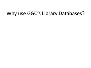 Why use GGC’s Library Databases?
 
