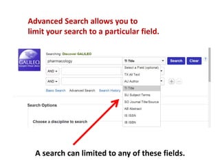 Advanced Search allows you to
limit your search to a particular field.
A search can limited to any of these fields.
 