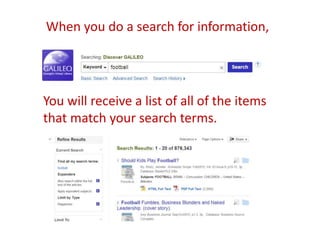 When you do a search for information,
You will receive a list of all of the items
that match your search terms.
 