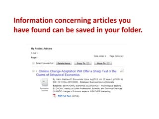 Information concerning articles you
have found can be saved in your folder.
 